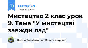 Мистецтво 2 клас урок 9. Тема "У мистецтві завжди лад"