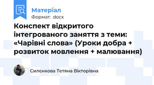 Конспект відкритого інтегрованого заняття з теми: «Чарівні слова» (Уроки добра + розвиток мовлення + малювання)