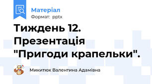 Тиждень 12. Презентація  "Пригоди крапельки".