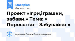 Проект «Ігри,іграшки, забави.» Тема: « Поросятко – Забувайко »