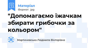 "Допомагаємо їжачкам збирати грибочки за кольором"
