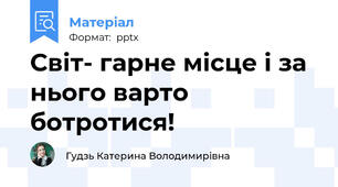 Світ- гарне місце і за нього варто ботротися!