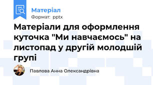 Матеріали для оформлення куточка "Ми навчаємось" на листопад у другій молодшій групі