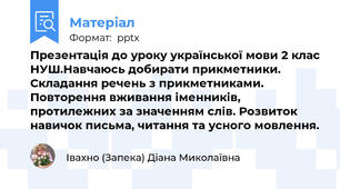 Презентація до уроку української мови 2 клас НУШ.Навчаюсь добирати прикметники. Складання речень з прикметниками. Повторення вживання іменників, протилежних за значенням слів. Розвиток навичок письма, читання та усного мовлення.