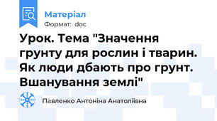 Урок. Тема "Значення грунту для рослин і тварин. Як люди дбають про грунт. Вшанування землі"