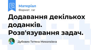Додавання декількох доданків. Розв'язування задач.