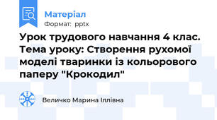 Урок трудового навчання 4 клас. Тема уроку: Створення рухомої моделі тваринки із кольорового паперу "Крокодил"