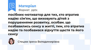 посібник-мотиватор для тих, хто втратив надію: сім'ям, що виховують дітей з порушеннями розвитку, особам. що позбавились сенсу в житті, тим, хто втратив надію та позбавився відчуття щастя та його сенсу