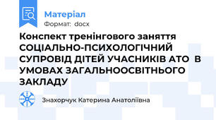 Конспект тренінгового заняття СОЦІАЛЬНО-ПСИХОЛОГІЧНИЙ СУПРОВІД ДІТЕЙ УЧАСНИКІВ АТО  В УМОВАХ ЗАГАЛЬНООСВІТНЬОГО ЗАКЛАДУ