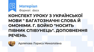 КОНСПЕКТ УРОКУ З УКРАЇНСЬКОЇ МОВИ " БАГАТОЗНАЧНІ СЛОВА Й ОМОНІМИ. Г. БОЙКО "НОСИТЬ ПІВНИК СПІВУНЕЦЬ". ДОПОВНЕННЯ РЕЧЕНЬ.