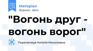 "Вогонь друг - вогонь ворог"