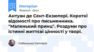 Антуан де Сент-Екзюпері. Короткі відомості про письменника. "Маленький принц". Роздуми про істинні життєві цінності у творі.