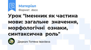 Урок "Іменник як частина мови: загальне  значення,  морфологічні  ознаки, синтаксична  роль"