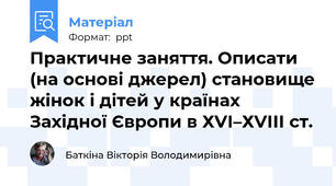 Практичне заняття. Описати (на основі джерел) становище жінок і дітей у країнах Західної Європи в ХVІ–ХVІІІ ст.