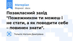 Позакласний захід "Пожежником ти можеш і не стати, а як поводити себе – повинен знати".