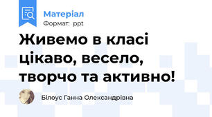 Живемо в класі цікаво, весело, творчо та активно!