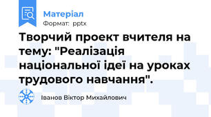 Творчий проект вчителя на тему: "Реалізація національної ідеї на уроках трудового навчання".