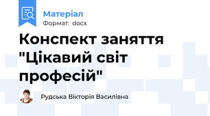 Конспект заняття "Цікавий світ професій"