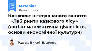 Конспект інтегрованого заняття   «Лабіринти казкового лісу» (логіко-математична діяльність, основи економічної культури)