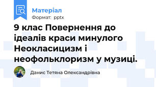 9 клас Повернення до ідеалів краси минулого Неокласицизм і неофольклоризм у музиці.