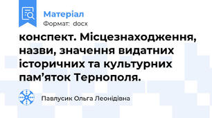 конспект. Місцезнаходження, назви, значення видатних історичних та культурних пам’яток Тернополя.