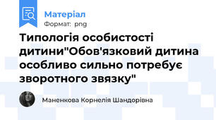 Типологія особистості дитини"Обов'язковий дитина особливо сильно потребує зворотного звязку"