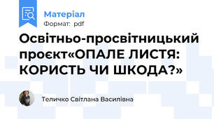 Освітньо-просвітницький проєкт«ОПАЛЕ ЛИСТЯ: КОРИСТЬ ЧИ ШКОДА?»