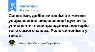 Синоніми, добір синонімів з метою увиразнення висловленої думки та уникнення невиправданих повторів того самого слова. Роль синонімів у тексті.