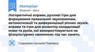 Логоритмічні вправи, рухливі ігри для формування правильної звуковимови, автоматизації та диференціації різних звуків, вправи та ігри для розвитку координації мови та рухів, які використовуються на фізкультурних хвилинках під час занять.