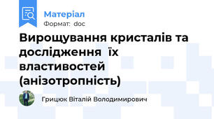 Вирощування кристалів та дослідження  їх властивостей (анізотропність)