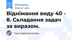 Віднімання виду 40 - 8. Складання задач за виразом.