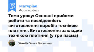 Тема уроку: Основні прийоми роботи та послідовність виготовлення виробів технікою плетіння. Виготовлення закладки технікою плетіння (у три пасма)