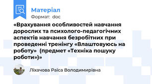 «Врахування особливостей навчання дорослих та психолого-педагогічних аспектів навчання безробітних при проведенні тренінгу «Влаштовуюсь на роботу»  (предмет «Техніка пошуку роботи»)»