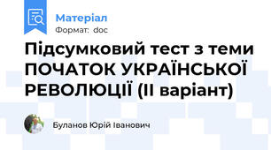 Підсумковий тест з теми ПОЧАТОК УКРАЇНСЬКОЇ РЕВОЛЮЦІЇ (ІІ варіант)