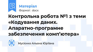 Контрольна робота №1 з теми «Кодування даних. Апаратно-програмне забезпечення комп’ютера»