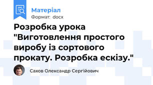 Розробка урока "Виготовлення простого виробу із сортового прокату. Розробка ескізу."