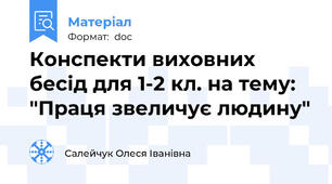 Конспекти виховних бесід для 1-2 кл. на тему: "Праця звеличує людину"