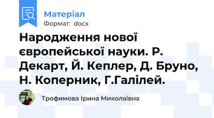Народження нової європейської науки. Р. Декарт, Й. Кеплер, Д. Бруно, Н. Коперник, Г.Галілей.