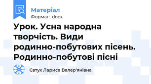 Урок. Усна народна творчість. Види родинно-побутових пісень. Родинно-побутові пісні