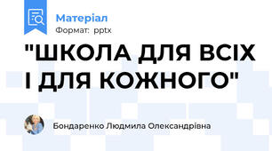 "ШКОЛА ДЛЯ ВСІХ І ДЛЯ КОЖНОГО"