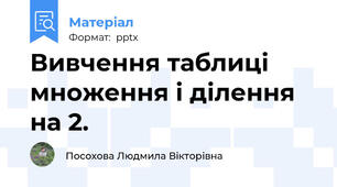 Вивчення таблиці множення і ділення на 2.