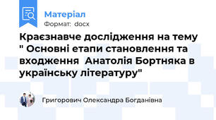 Краєзнавче дослідження на тему " Основні етапи становлення та входження  Анатолія Бортняка в українську літературу"