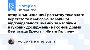 Історія виникнення і розвитку токарного верстата та проблема моральної відповідальності вчених за наслідки наукових досліджень» на основі драми Бертольда Брехта « Життя Галілея»