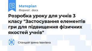 Розробка уроку для учнів 3 класу "Застосування елементів гри для підвищення фізичних якостей учнів"