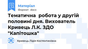 Тематична  робота у другій половині дня. Вихователь Кривець Л.К. ЗДО "Капітошка"