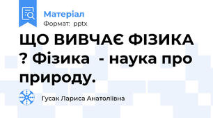 ЩО ВИВЧАЄ ФІЗИКА ? Фізика  - наука про природу.
