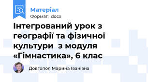 Інтегрований урок з географії та фізичної культури  з модуля «Гімнастика», 6 клас