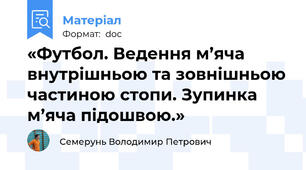 «Футбол. Ведення м’яча внутрішньою та зовнішньою частиною стопи. Зупинка м’яча підошвою.»
