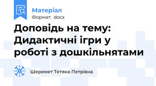 Доповідь на тему: Дидактичні ігри у роботі з дошкільнятами