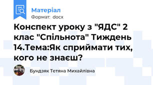 Конспект уроку з "ЯДС" 2 клас "Спільнота" Тиждень 14.Тема:Як сприймати тих, кого не знаєш?